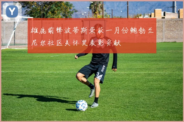 雄鹿前锋波蒂斯荣获一月份鲍勃兰尼尔社区关怀奖表彰贡献