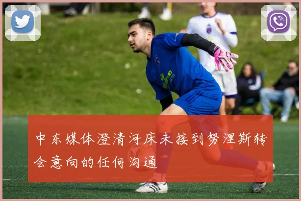 中东媒体澄清河床未接到努涅斯转会意向的任何沟通