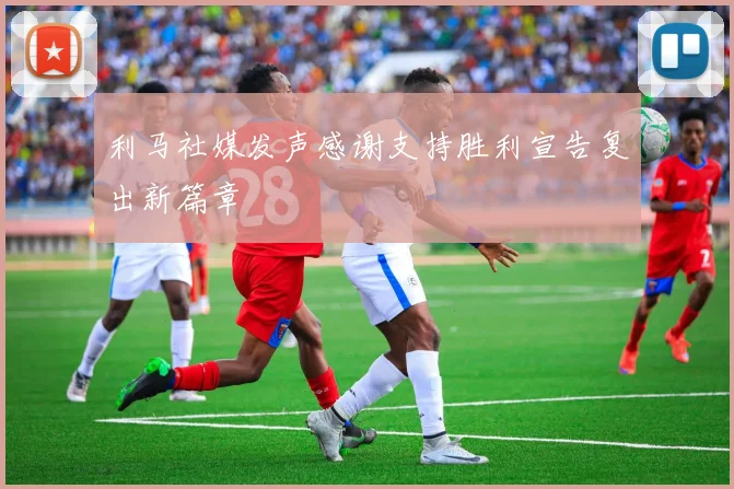 利马社媒发声感谢支持胜利宣告复出新篇章